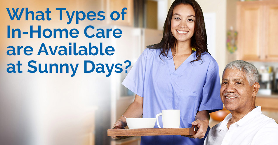 What Types of In-Home Care are Available at Sunny Days?