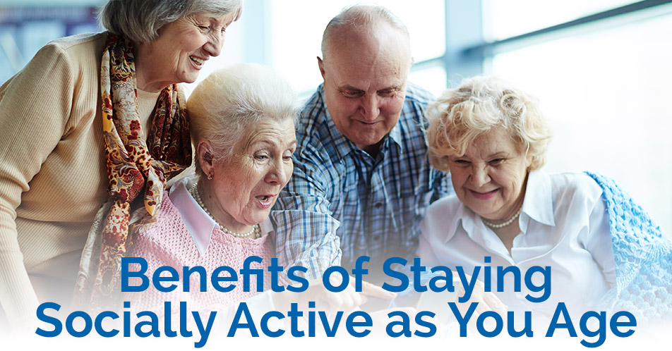 Benefits of Staying Socially Active as You Age