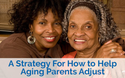 A Strategy For How to Help Aging Parents Adjust