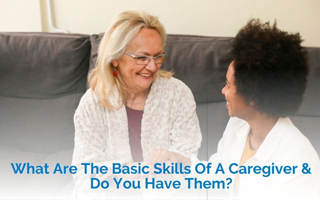 What Are The Basic Skills Of A Caregiver & Do You Have Them? Blog Cover Image